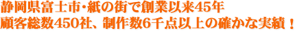 静岡県富士市・紙の街で創業以来45年。顧客総数450社、制作数６千点以上の確かな実績！